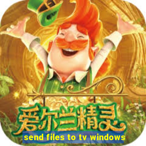 send files to tv windows